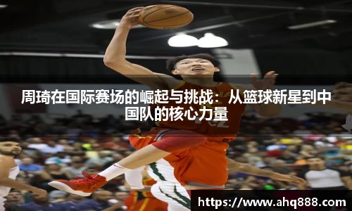 周琦在国际赛场的崛起与挑战：从篮球新星到中国队的核心力量