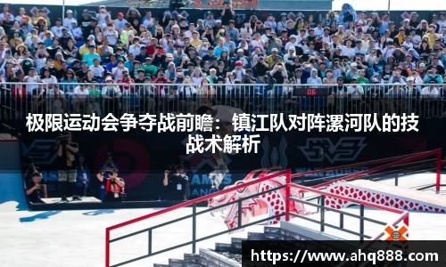 极限运动会争夺战前瞻：镇江队对阵漯河队的技战术解析