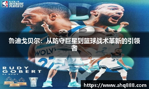 鲁迪戈贝尔：从防守巨星到篮球战术革新的引领者